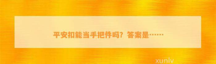 平安扣能当手把件吗？答案是……