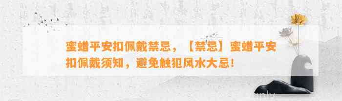 蜜蜡平安扣佩戴禁忌，【禁忌】蜜蜡平安扣佩戴须知，避免触犯风水大忌！