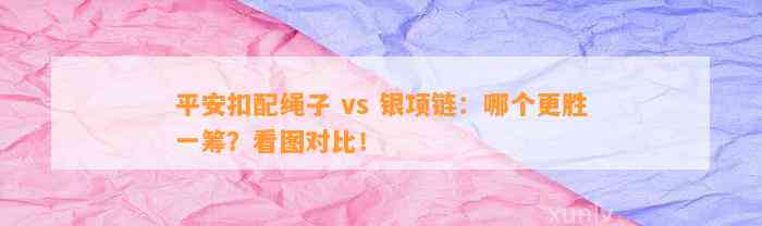 平安扣配绳子 vs 银项链：哪个更胜一筹？看图对比！