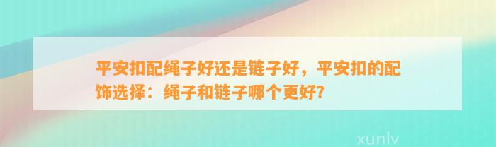 平安扣配绳子好还是链子好，平安扣的配饰选择：绳子和链子哪个更好？