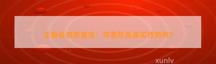 王春云翡翠鉴定：可靠性及真实性怎样？