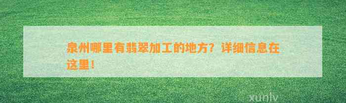 泉州哪里有翡翠加工的地方？详细信息在这里！