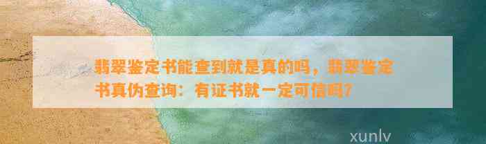 翡翠鉴定书能查到就是真的吗，翡翠鉴定书真伪查询：有证书就一定可信吗？