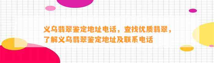 义乌翡翠鉴定地址电话，查找优质翡翠，熟悉义乌翡翠鉴定地址及联系电话