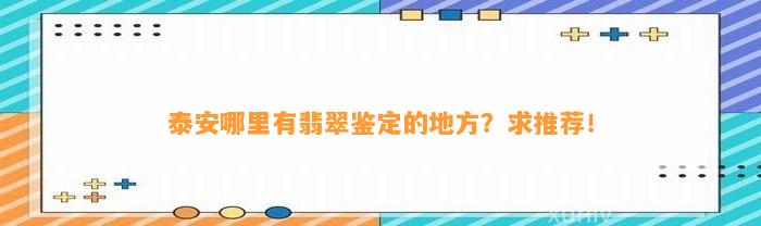 泰安哪里有翡翠鉴定的地方？求推荐！