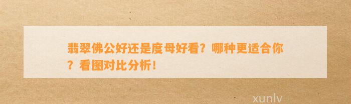 翡翠佛公好还是度母好看？哪种更适合你？看图对比分析！