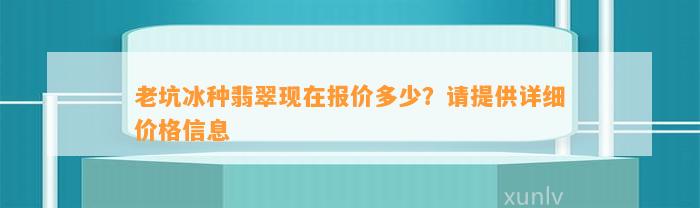 老坑冰种翡翠现在报价多少？请提供详细价格信息