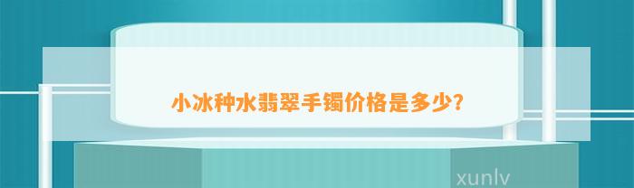 小冰种水翡翠手镯价格是多少？