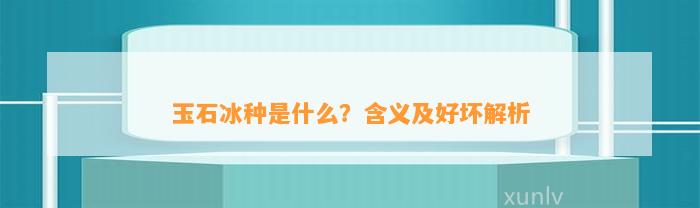 玉石冰种是什么？含义及好坏解析