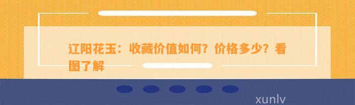 辽阳花玉：收藏价值怎样？价格多少？看图熟悉