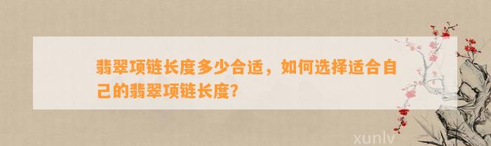 翡翠项链长度多少合适，怎样选择适合本人的翡翠项链长度？