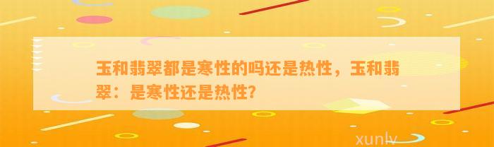 玉和翡翠都是寒性的吗还是热性，玉和翡翠：是寒性还是热性？