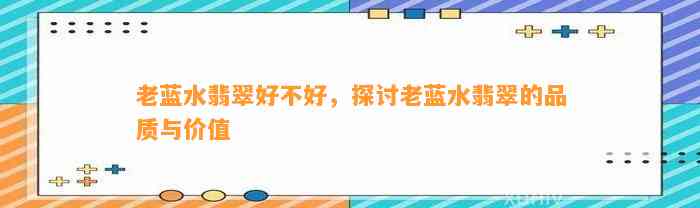 老蓝水翡翠好不好，探讨老蓝水翡翠的品质与价值