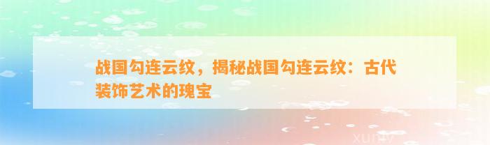 战国勾连云纹，揭秘战国勾连云纹：古代装饰艺术的瑰宝