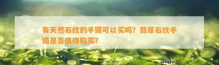 有天然石纹的手镯可以买吗？翡翠石纹手镯是不是值得购买？