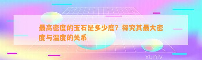 最高密度的玉石是多少度？探究其最大密度与温度的关系