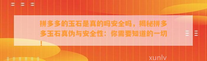 拼多多的玉石是真的吗安全吗，揭秘拼多多玉石真伪与安全性：你需要知道的一切！