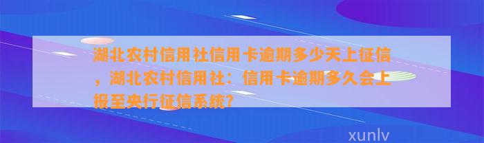 湖北农村信用社信用卡逾期多少天上征信，湖北农村信用社：信用卡逾期多久会上报至央行征信系统？