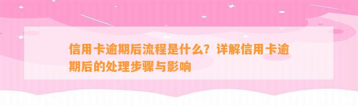 信用卡逾期后流程是什么？详解信用卡逾期后的处理步骤与影响