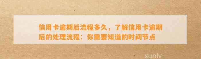 信用卡逾期后流程多久，了解信用卡逾期后的处理流程：你需要知道的时间节点