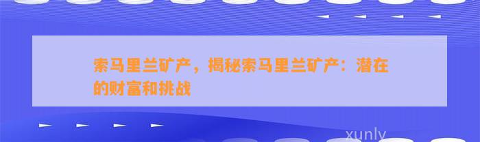 索马里兰矿产，揭秘索马里兰矿产：潜在的财富和挑战