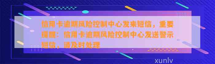 信用卡逾期风险控制中心发来短信，重要提醒：信用卡逾期风险控制中心发送警示短信，请及时处理