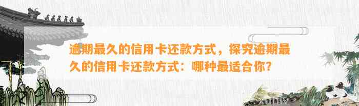 逾期最久的信用卡还款方式，探究逾期最久的信用卡还款方式：哪种最适合你？