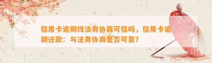 信用卡逾期找法务协商可信吗，信用卡逾期还款：与法务协商是否可靠？