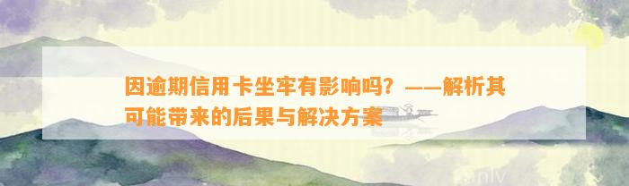 因逾期信用卡坐牢有影响吗？——解析其可能带来的后果与解决方案