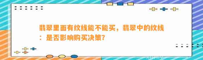 翡翠里面有纹线能不能买，翡翠中的纹线：是不是作用购买决策？