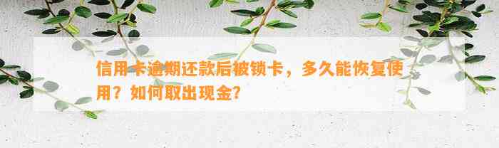 信用卡逾期还款后被锁卡，多久能恢复使用？如何取出现金？