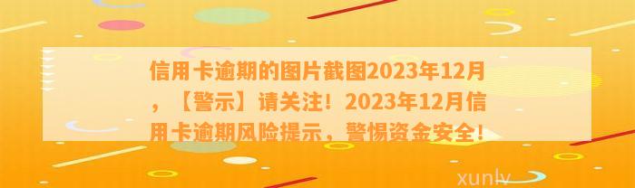 信用卡逾期的图片截图2023年12月，【警示】请关注！2023年12月信用卡逾期风险提示，警惕资金安全！