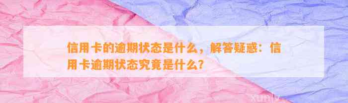 信用卡的逾期状态是什么，解答疑惑：信用卡逾期状态究竟是什么？