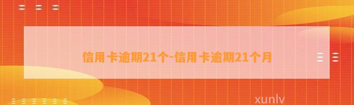 信用卡逾期21个-信用卡逾期21个月