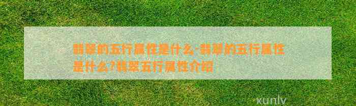 翡翠的五行属性是什么-翡翠的五行属性是什么?翡翠五行属性介绍