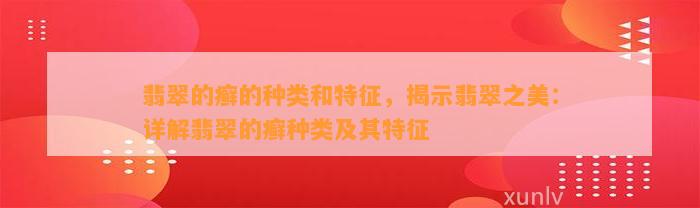 翡翠的癣的种类和特征，揭示翡翠之美：详解翡翠的癣种类及其特征