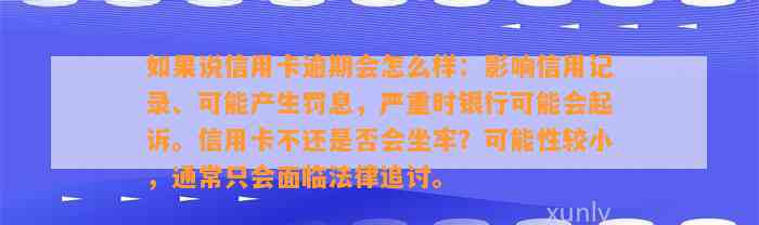 如果说信用卡逾期会怎么样：影响信用记录、可能产生罚息，严重时银行可能会起诉。信用卡不还是否会坐牢？可能性较小，通常只会面临法律追讨。