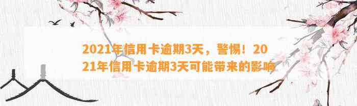 2021年信用卡逾期3天，警惕！2021年信用卡逾期3天可能带来的影响