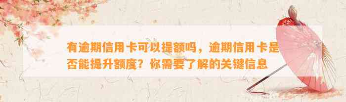 有逾期信用卡可以提额吗，逾期信用卡是否能提升额度？你需要了解的关键信息