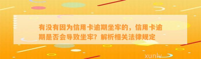 有没有因为信用卡逾期坐牢的，信用卡逾期是否会导致坐牢？解析相关法律规定