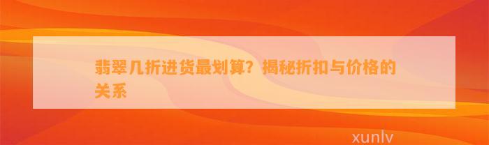 翡翠几折进货最划算？揭秘折扣与价格的关系