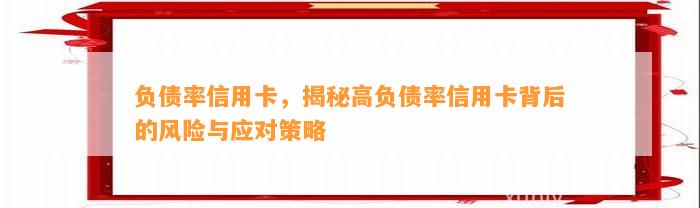 负债率信用卡，揭秘高负债率信用卡背后的风险与应对策略