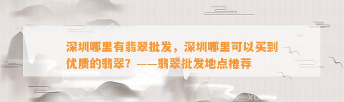 深圳哪里有翡翠批发，深圳哪里可以买到优质的翡翠？——翡翠批发地点推荐