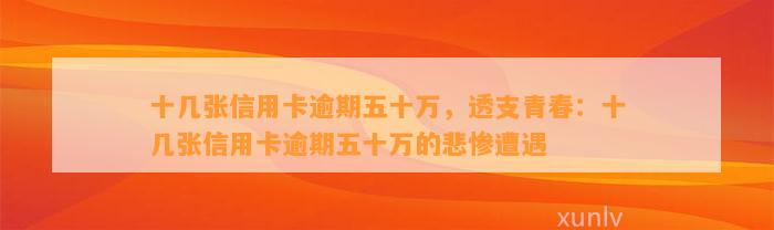 十几张信用卡逾期五十万，透支青春：十几张信用卡逾期五十万的悲惨遭遇