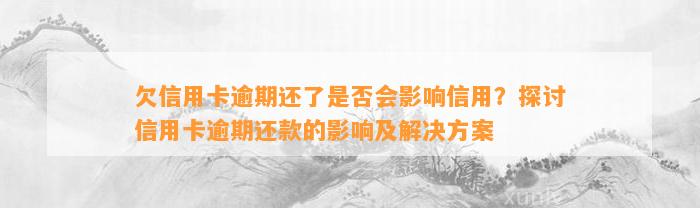 欠信用卡逾期还了是否会影响信用？探讨信用卡逾期还款的影响及解决方案