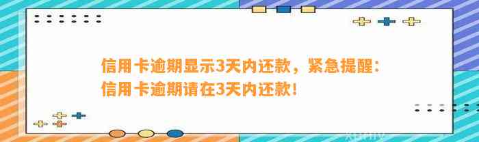 信用卡逾期显示3天内还款，紧急提醒：信用卡逾期请在3天内还款！