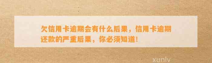 欠信用卡逾期会有什么后果，信用卡逾期还款的严重后果，你必须知道！