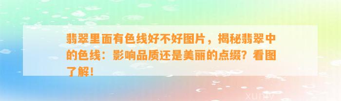 翡翠里面有色线好不好图片，揭秘翡翠中的色线：作用品质还是美丽的点缀？看图熟悉！