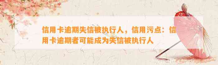 信用卡逾期失信被执行人，信用污点：信用卡逾期者可能成为失信被执行人