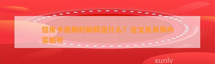 信用卡逾期的解释是什么？含义及具体内容解析